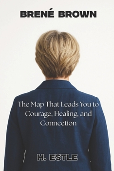 Brené Brown: The Map That Leads You to Courage, Healing, and Connection