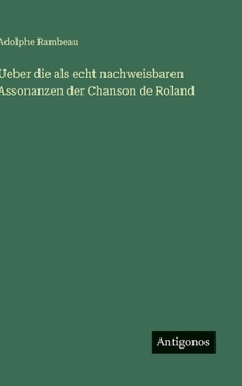 Ueber die als echt nachweisbaren Assonanzen der Chanson de Roland (German Edition)