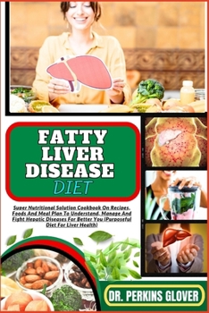 Paperback Fatty Liver Disease Diet: Super Nutritional Solution Cookbook On Recipes, Foods And Meal Plan To Understand, Manage And Fight Hepatic Diseases F Book