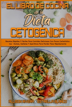 Paperback El Libro De Cocina De La Dieta Cetogénica: Recetas Rápidas Y Fáciles Para Comidas Deliciosas Con Pocos Carbohidratos - Dulces, Galletas Y Aperitivos P [Spanish] Book