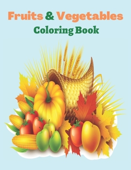 Fruits & Vegetables Coloring Book: Fruits & Vegetables Activity Coloring Book For Kids And Toddlers Ages 4-8