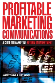 Hardcover Profitable Marketing Communications: A Guide to Marketing Return on Investment Book