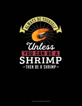 Paperback Always Be Yourself Unless You Can Be A Shrimp Then Be A Shrimp: Mi Zi Ge Paper Notebook Book