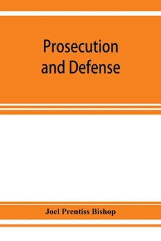 Paperback Prosecution and defense; practical directions and forms for the grand-jury room, trial court, and court of appeal in criminal causes, with full citati Book