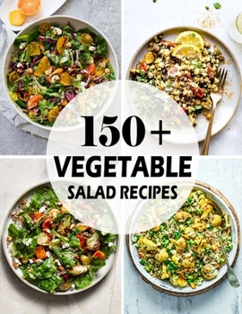 Paperback 150+ Vegetable Salad Recipes: Best Vegetable Salad Cookbook Ever For Beginners Book
