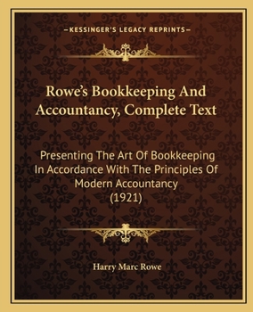 Paperback Rowe's Bookkeeping And Accountancy, Complete Text: Presenting The Art Of Bookkeeping In Accordance With The Principles Of Modern Accountancy (1921) Book