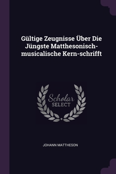 Paperback Gültige Zeugnisse Über Die Jüngste Matthesonisch-musicalische Kern-schrifft Book