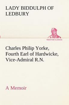 Paperback Charles Philip Yorke, Fourth Earl of Hardwicke, Vice-Admiral R.N. - a Memoir Book