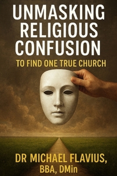 Unmasking Religious Confusion To Find One True Church