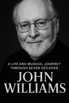 Paperback John Williams: A Life and Musical Journey Through Seven Decades Book