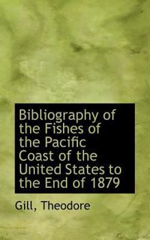 Bibliography of the Fishes of the Pacific Coast of the United States to the End Of 1879