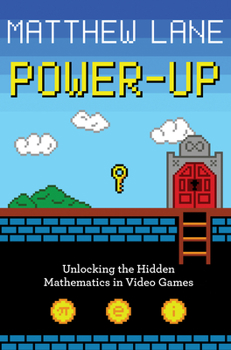 Hardcover Power-Up: Unlocking the Hidden Mathematics in Video Games Book