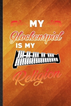 My Glockenspiel Is My Religion: Funny Blank Lined Music Teacher Lover Notebook/ Journal, Graduation Appreciation Gratitude Thank You Souvenir Gag Gift, Superb Graphic 110 Pages
