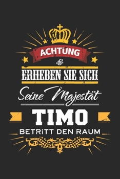 Achtung Erheben Sie sich Seine Majestät Timo Betritt den Raum: Namensgeschenk Notizbuch liniert DIN A5 - 120 Seiten für Notizen, Zeichnungen, Formeln ... Schreibheft Planer Tagebuch (German Edition)