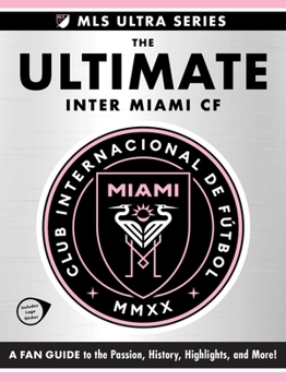 Hardcover The Ultimate Inter Miami Cf: A Fan Guide to the Passion, History, Highlights, and More! Book