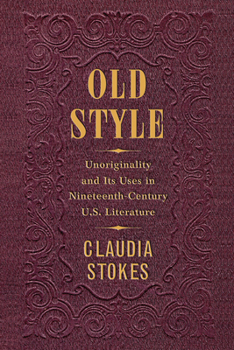 Hardcover Old Style: Unoriginality and Its Uses in Nineteenth-Century U.S. Literature Book
