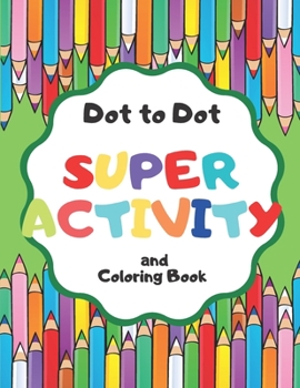 Paperback Dot to Dot Super Activity and Coloring Book: for Kids and Much More! Book