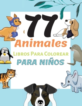 77 Animales Libros Para Colorear Para Ni�os: P�ginas para Colorear de Animales para Ni�os de 2 a 6 a�os, Preescolar y Jard�n de Infancia, Ni�os y Ni�as, Ni�os Peque�os
