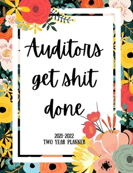 Auditors Get Shit Done 2021-2022 Two Year Planner: 2 Year Monthly Planner, 24 Months Calendar and organizer, Gift for Auditor - Flower Cover