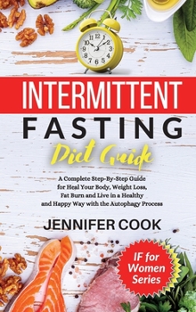 Intermittent Fasting Diet Guide: A Complete Step-By-Step Guide for Heal Your Body, Weight Loss, Fat Burn and Live in a Healthy and Happy Way with the Autophagy Process.