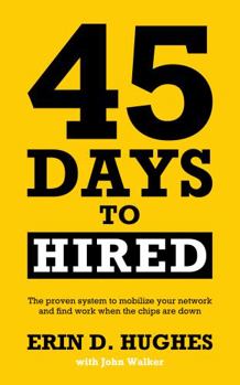 Paperback 45 Days to Hired: A proven system to mobilize your network and find jobs when the chips are down. Book