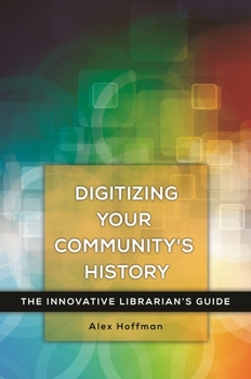 Paperback Digitizing Your Community's History: The Innovative Librarian's Guide Book