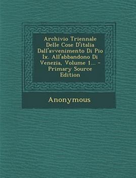 Paperback Archivio Triennale Delle Cose D'italia Dall'avvenimento Di Pio Ix. All'abbandono Di Venezia, Volume 1... - Primary Source Edition [Italian] Book