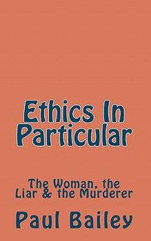 Paperback Ethics In Particular: The Woman, the Liar & the Murderer Book