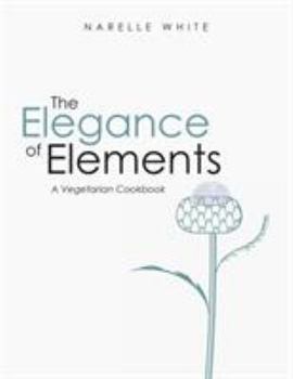 Paperback The Elegance of Elements: A Vegetarian Cookbook Book