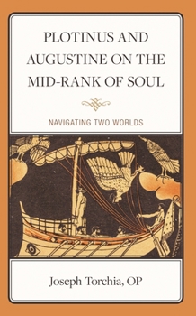 Hardcover Plotinus and Augustine on the Mid-Rank of Soul: Navigating Two Worlds Book