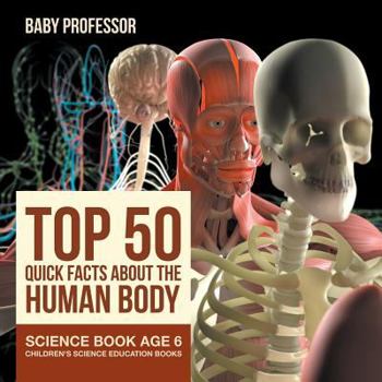 Top 50 Quick Facts About the Human Body - Science Book Age 6 - Children's Science Education Books