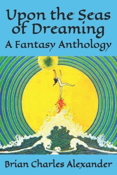 Paperback Upon the Seas of Dreaming: A Collection of Fantasy Anthologies Book
