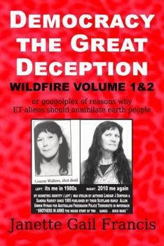 Democracy The Great Deception WILDFIRE VOLUME 1&2: or googolplex of reasons why ET aliens should annihilate earth people