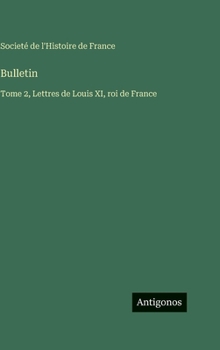 Hardcover Bulletin: Tome 2, Lettres de Louis XI, roi de France [French] Book