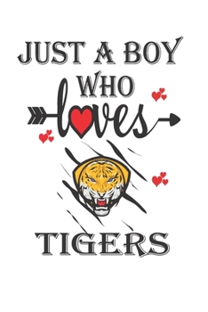 Just a Boy Who Loves Tigers: Gift for Tigers Lovers, Tigers Lovers Journal / Notebook / Diary / Birthday Gift