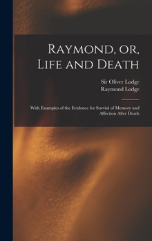 Hardcover Raymond, or, Life and Death: With Examples of the Evidence for Survial of Memory and Affection After Death Book