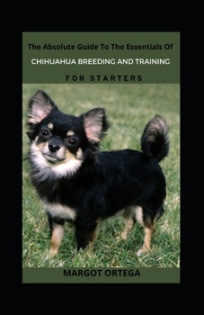 Paperback The Absolute Guide To The Essentials Of Chihuahua Breeding And Training For Starters Book