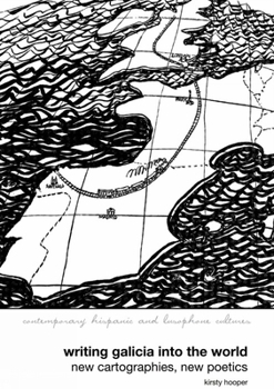 Writing Galicia into the World: New Cartographies, New Poetics - Book  of the Contemporary Hispanic and Lusophone Cultures