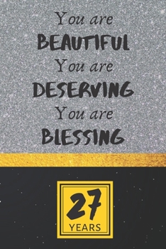 27th Birthday Journal: You are Beautiful You are Deserving You are Blessing - Pretty 27th Birthday Gift For Women/Girl - Impactful 27 Years Old Wishes: Lined Journal/Notebook