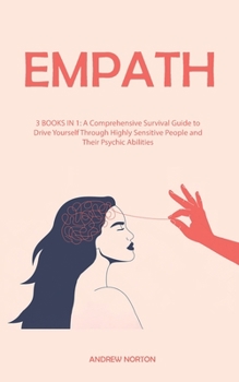 Paperback Empath: 3 BOOKS IN 1: A Comprehensive Survival Guide to Drive Yourself Through Highly Sensitive People and Their Psychic Abili Book