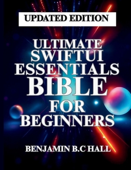 Ultimate SwiftUI Essentials Bible for Beginners: A Complete Developer's Journey Guide (General Codinng and programming books)