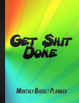 Get Shit Done: Monthly Budget Planner | Budgeting Workbook, Finance Monthly & Weekly Large Format 8,5" x 11" (21.59cm x 27.94 cm) 146 Pages