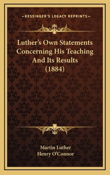 Hardcover Luther's Own Statements Concerning His Teaching And Its Results (1884) Book