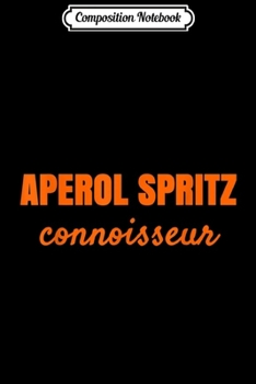 Composition Notebook: APEROL SPRITZ CONNOISSEUR ITALIAN COCKTAIL LOVERS  Journal/Notebook Blank Lined Ruled 6x9 100 Pages