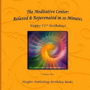 The Meditative Center: Relaxed & Rejuvenated in 10 Minutes Happy 72nd Birthday!: Exceptionally Beautiful Birthday Gift, in Novelty & More, Brief Meditations, Calming Books for Adhd, Calming Books for 