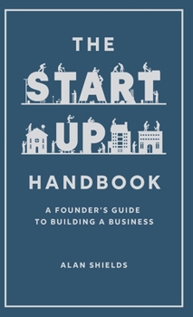 Hardcover The Startup Handbook: A Founder's Guide to Building a Business Book