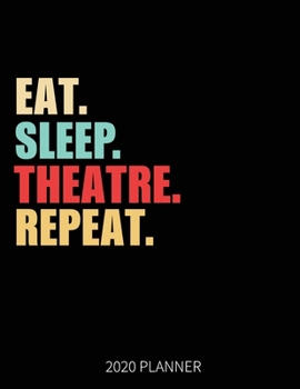 Paperback Eat Sleep Theatre Repeat 2020 Planner: Theatre Weekly Planner Includes Daily Planner & Monthly Overview - Personal Organizer With 2020 Calendar - 8.5x Book
