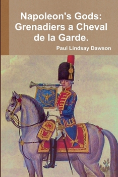 Paperback Napoleon's Gods: Grenadiers a Cheval de la Garde 1796-1815. Book