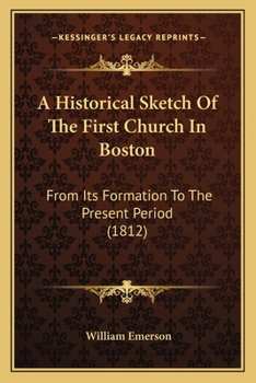 Paperback A Historical Sketch Of The First Church In Boston: From Its Formation To The Present Period (1812) Book