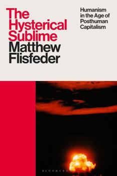 Hardcover The Hysterical Sublime: Humanism in the Age of Posthuman Capitalism Book